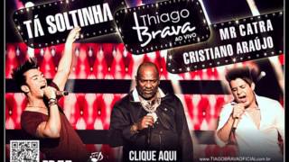 TÁ SOLTINHA - THIAGO BRAVA (PART. MR.CATRA E CRISTIANO ARAUJO)