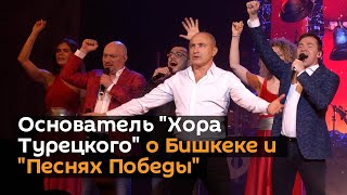 Основатель "Хора Турецкого" о Бишкеке и "Песнях Победы"