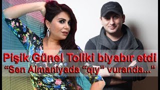Pişik Günel Toliki biyabır etdi: "Sən Almaniyada “qıy” vuranda..."
