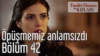 Fazilet Hanım ve Kızları 42. Bölüm - Öpüşmemiz Anlamsızdı