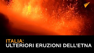 Italia: ulteriori eruzioni dell'Etna