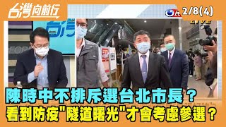 2022.02.08【台灣向前行 Part4】不排斥選台北市長？陳時中：一切以政務為重 現在要心無旁鶩!