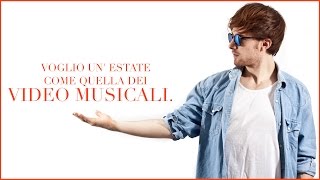 VOGLIO UN' ESTATE COME QUELLA DEI VIDEO MUSICALI.