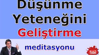 DÜŞÜNME YETENEĞİNİ GELİŞTİRME (Meditasyon Videoları)