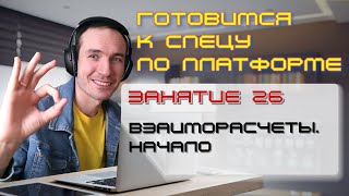 ГОТОВИМСЯ К СПЕЦУ ПО ПЛАТФОРМЕ 1С. ЗАНЯТИЕ 26. ВЗАИМОРАСЧЕТЫ. НАЧАЛО
