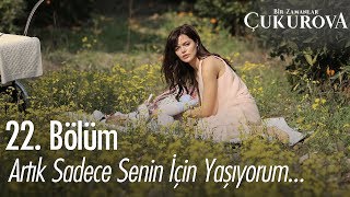 Artık sadece senin için yaşıyorum - Bir Zamanlar Çukurova 22. Bölüm