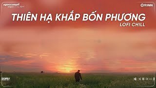 Thiên Hạ Khắp Bốn Phương Lofi Chill, Từng Quen ft Như Đã Thấy Em Lofi - Nhạc Lofi Buồn Tâm Trạng