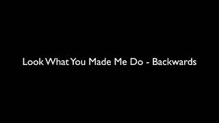 Taylor Swift - Look What You Made Me Do (Backwards)