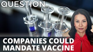 Private companies may consider vaccine mandates