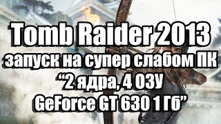 Тест Tomb Raider 2013 запуск на супер слабом ПК (2 ядра, 4 ОЗУ, GeForce GT 630 1 Гб)