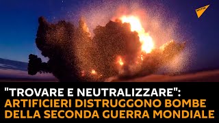 "Trovare e neutralizzare": artificieri distruggono bombe della Seconda Guerra Mondiale