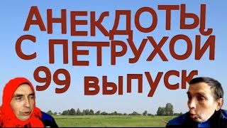 АНЕКДОТЫ С ПЕТРУХОЙ 99 выпуск