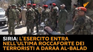 #Siria, l'esercito entra nell'ultima roccaforte dei terroristi a Daraa al-Balad