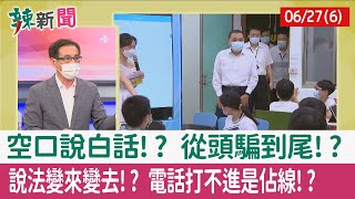 【辣新聞152 重點摘要】空口說白話!? 從頭騙到尾!? 說法變來變去!? 電話打不進是"佔線"!? 2022.06.27(6)