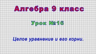 Алгебра 9 класс (Урок№16 - Целое уравнение и его корни.)