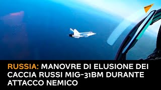 Russia: manovre di elusione dei caccia russi MiG-31BM durante attacco nemico