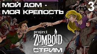 Project Zomboid. МОЙ ДОМ - МОЯ КРЕПОСТЬ. [часть 3]