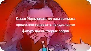 Дарья Мельникова не постеснялась продемонстрировать неидеальную фигуру после вторых родов