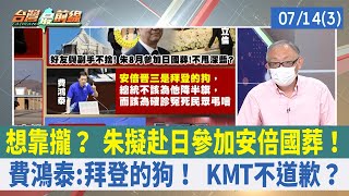 想靠攏？ 朱擬赴日參加安倍國葬！ 費鴻泰:拜登的狗！ KMT不道歉？【台灣最前線 重點摘要】2022.07.14(3)