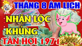 Tử Vi Tháng 8 Âm Lịch Tuổi Tân Hợi 1971, NHẬN LỘC Trời Ban, Nổ Hũ TRÚNG LỚN, TIỀN VÀNG Ngập Két