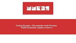 Галина Ершова  «Последний гений XX века  Юрий Кнорозов судьба ученого»