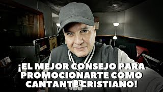 ¡EL MEJOR CONSEJO PARA PROMOCIONARTE COMO CANTANTE CRISTIANO!