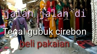 Jalan jalan di Tegal gubug beli pakaian