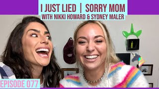 I JUST LIED | Sorry Mom w/ Nikki Howard & Sydney Maler / Ep. #077