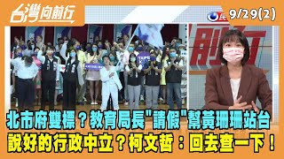 2022.09.29【台灣向前行 Part2】北市府雙標？教育局長"請假"幫黃珊珊站台 說好的行政中立？柯:回去查一下！