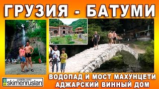 Грузия - Батуми Водопад и мост Махунцети Аджарский винный дом