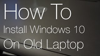 How To Install Windows 10 on an Old Laptop