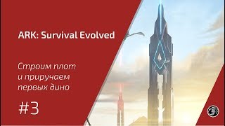 ARK: Survival Evolved #3 - Строим плот и приручаем первых дино