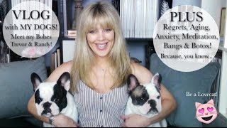 VLOG w/my Dogs PLUS Regrets, Aging, Anxiety, Meditation, Bangs, & Botox