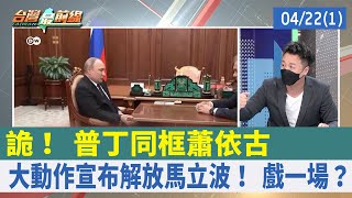 詭！ 普丁同框蕭依古 大動作宣布解放馬立波！ 戲一場？【台灣最前線 重點摘要】2022.04.22(1)