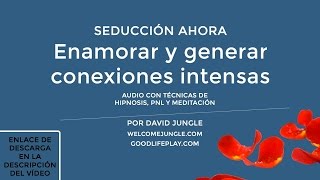 Hipnosis Seducción Ahora | Enamorar y generar conexiones intensas | Atraer el amor