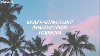 °°Wolves- Selena Gómez (RoadTrip Cover) // Traducida al español°°