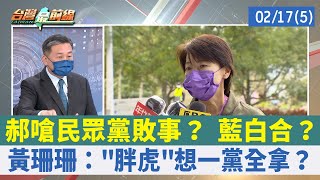 郝嗆民眾黨敗事？ 藍白合？ 黃珊珊："胖虎"想一黨全拿？【台灣最前線 重點摘要】2022.02.17(5)