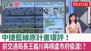 【辣新聞152 重點摘要】中捷藍線"原計畫"環評！ 前交通局長王義川再槓盧市府偷渡!? 2022.03.21(6)