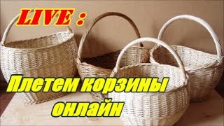 Плетение из лозы -Плетем корзины онлайн(запись прямого эфира)- Wickerwork