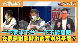 2022.05.12【台灣向前行 Part5】一下要求下台 一下不能落跑 在野黨對陳時中的要求好矛盾？