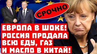 Срочно, Европа доигралась! Россия продала всю еду, газ и масло в Китай!