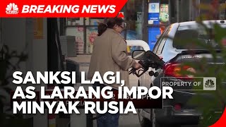 Sanksi Baru, AS Larang Impor Minyak Rusia