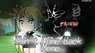 Don't Come Back Meme | Gacha Life