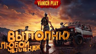 ? #PUBG ►ВЫПОЛНЮ ЛЮБОЙ ВАШ ЧЕЛЛЕНДЖ! ? PLAYERUNKNOWN'S BATTLEGROUNDS