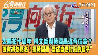 2024.03.19【台灣向前行 Part2】太陽花十周年 柯文哲與黃國昌違背信念？晚會網友點名！網友批黃國昌"活成自己討厭的樣子"