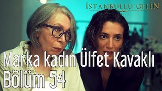 İstanbullu Gelin 54. Bölüm - Marka Kadın Ülfet Kavaklı