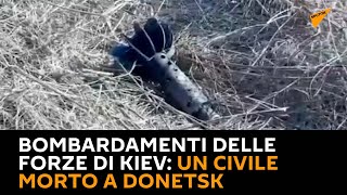 Bombardamenti delle forze di Kiev: un civile morto a Donetsk