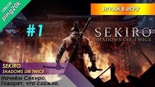 Sekiro: Shadows Die Twice.Начнём Секиро. Говорят, что сложно. Посмотрим... Серия №1.
