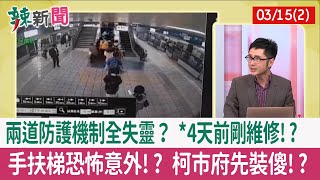 【辣新聞152 重點摘要】兩道防護機制全失靈？ *4天前剛維修!? 手扶梯恐怖意外!? 柯市府先裝傻!? 2022.03.15(2)