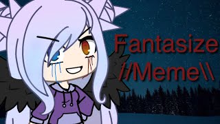 Fantasize //Meme\\ -Gacha Life